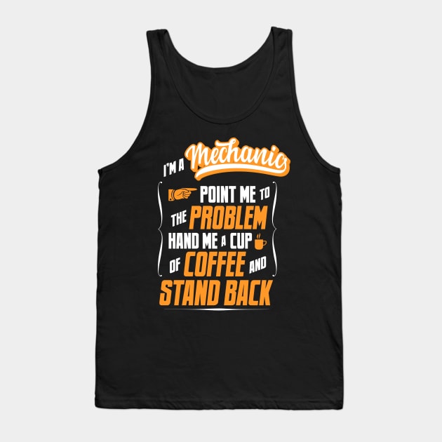 I'm A Mechanic - Hand Me A Coffee And Stand Back Tank Top by tommartinart